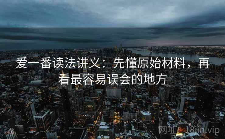 爱一番读法讲义：先懂原始材料，再看最容易误会的地方