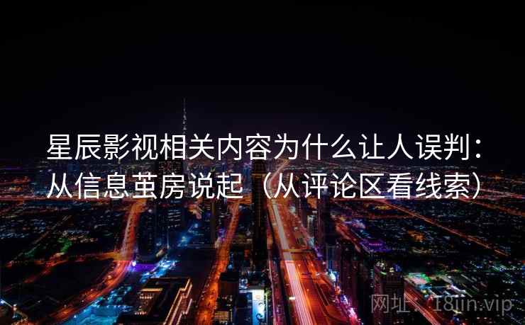 星辰影视相关内容为什么让人误判：从信息茧房说起（从评论区看线索）