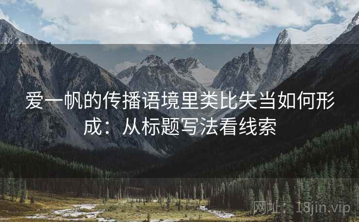 爱一帆的传播语境里类比失当如何形成：从标题写法看线索
