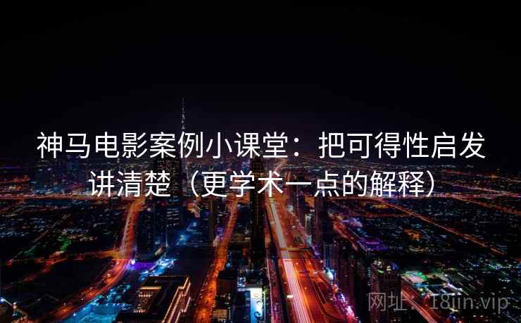 神马电影案例小课堂：把可得性启发讲清楚（更学术一点的解释）