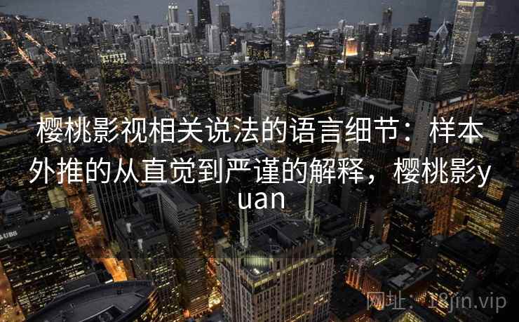 樱桃影视相关说法的语言细节：样本外推的从直觉到严谨的解释，樱桃影yuan