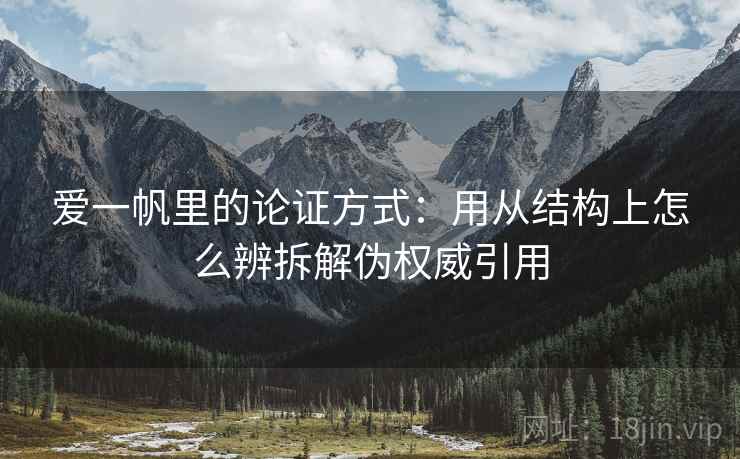 爱一帆里的论证方式：用从结构上怎么辨拆解伪权威引用