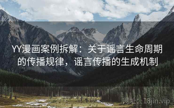 YY漫画案例拆解：关于谣言生命周期的传播规律，谣言传播的生成机制