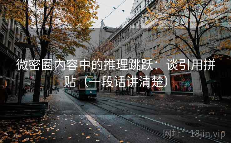 微密圈内容中的推理跳跃：谈引用拼贴（一段话讲清楚）