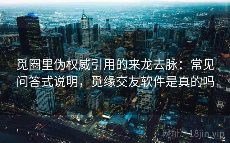觅圈里伪权威引用的来龙去脉：常见问答式说明，觅缘交友软件是真的吗