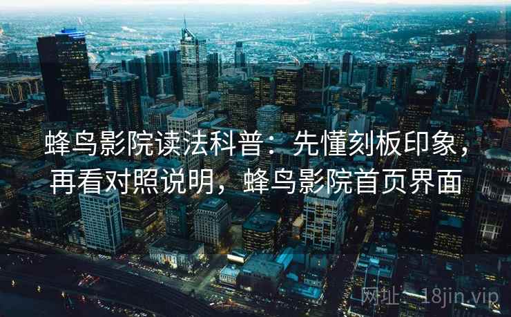 蜂鸟影院读法科普：先懂刻板印象，再看对照说明，蜂鸟影院首页界面