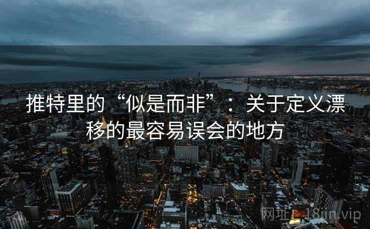 推特里的“似是而非”：关于定义漂移的最容易误会的地方