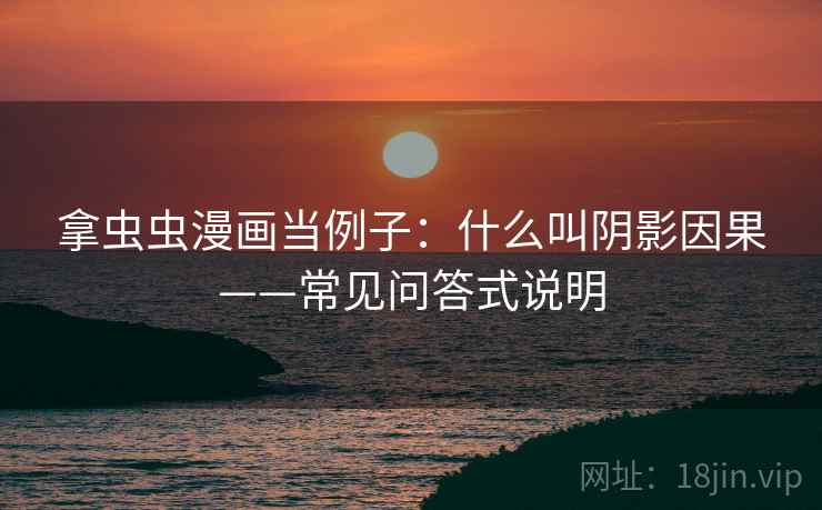 拿虫虫漫画当例子：什么叫阴影因果——常见问答式说明