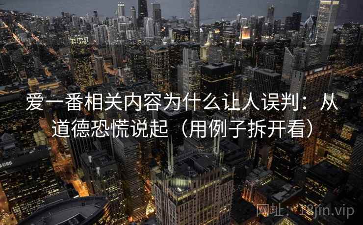 爱一番相关内容为什么让人误判：从道德恐慌说起（用例子拆开看）