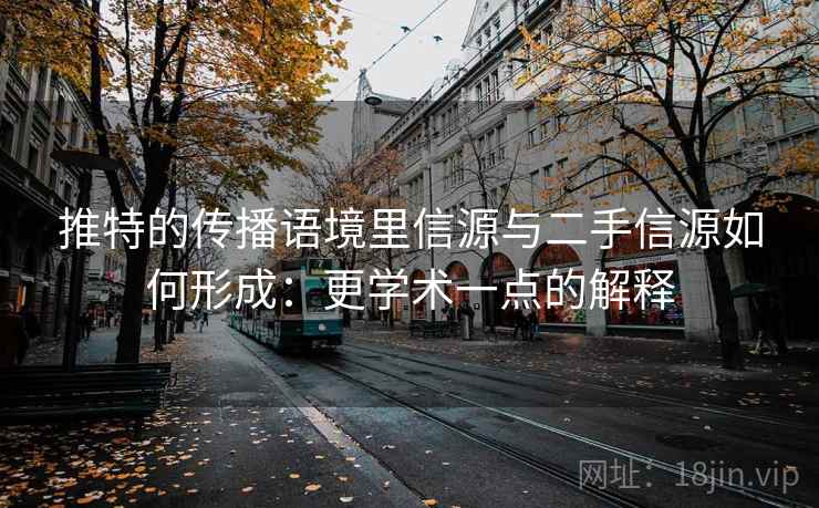 推特的传播语境里信源与二手信源如何形成:更学术一点的解释 推特的传播语境里信源与二手信源如何形成:更学术一点的解释
