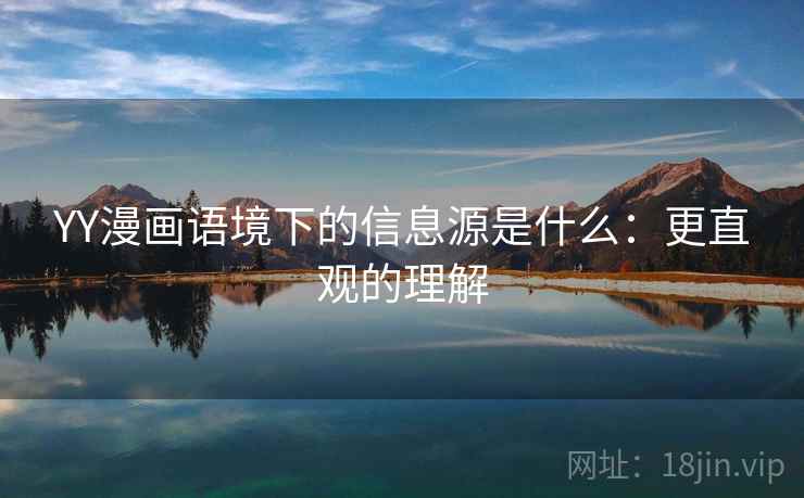 YY漫画语境下的信息源是什么:更直观的理解 YY漫画语境下的信息源是什么:更直观的理解